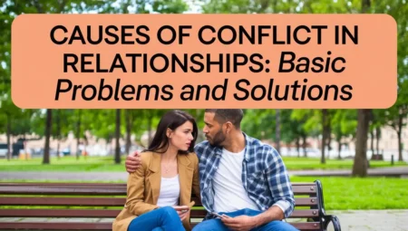 Causes of Conflict in Relationships: Basic Problems and Solutions